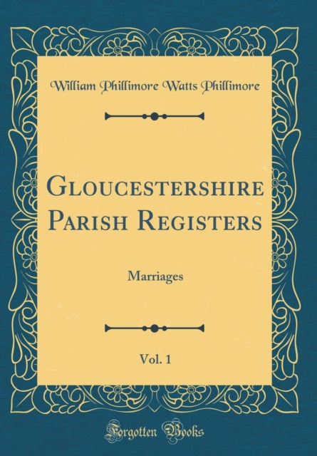 Gloucestershire Parish Registers Vol. 1 Marriages Classic Reprint
