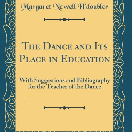 The Dance and Its Place in Education With Suggestions and Bibliography for the Teacher of the Dance Classic Reprint
