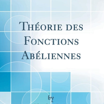 Théorie des Fonctions Abéliennes Classic Reprint