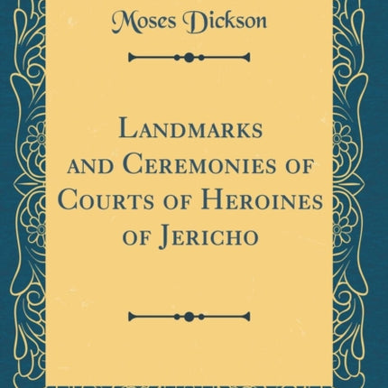 Landmarks and Ceremonies of Courts of Heroines of Jericho Classic Reprint