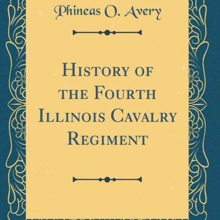 History of the Fourth Illinois Cavalry Regiment Classic Reprint