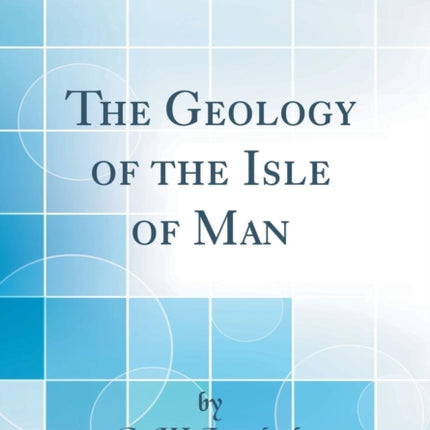 The Geology of the Isle of Man Classic Reprint