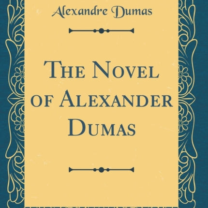 The Novel of Alexander Dumas Classic Reprint
