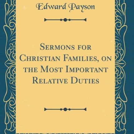 Sermons for Christian Families on the Most Important Relative Duties Classic Reprint