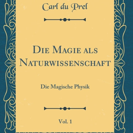 Die Magie als Naturwissenschaft Vol. 1 Die Magische Physik Classic Reprint