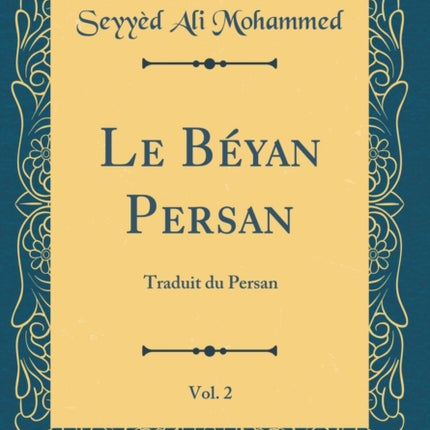 Le Béyan Persan Vol. 2 Traduit du Persan Classic Reprint