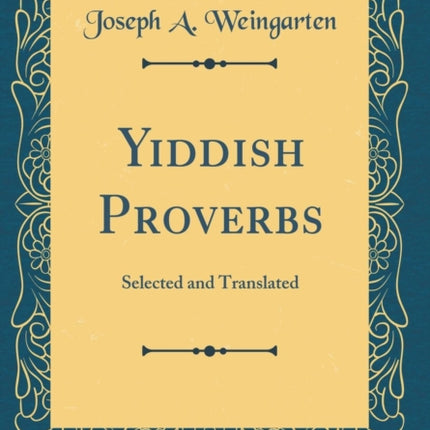 Yiddish Proverbs Selected and Translated Classic Reprint