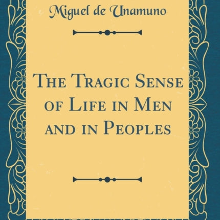 The Tragic Sense of Life in Men and in Peoples Classic Reprint