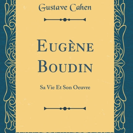Eugène Boudin Sa Vie Et Son Oeuvre Classic Reprint