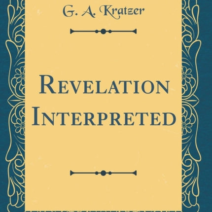 Revelation Interpreted Classic Reprint