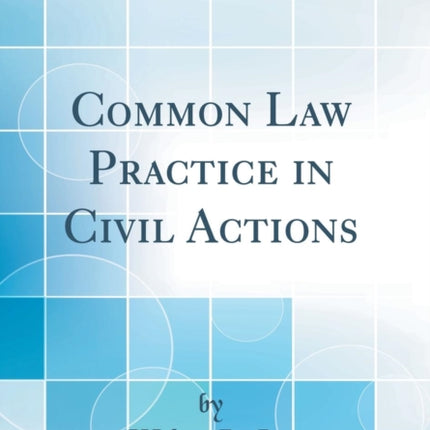 Common Law Practice in Civil Actions Classic Reprint
