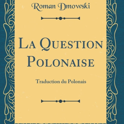 La Question Polonaise Traduction du Polonais Classic Reprint