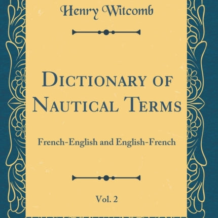 Dictionary of Nautical Terms Vol. 2 FrenchEnglish and EnglishFrench Classic Reprint