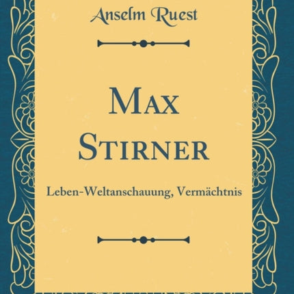 Max Stirner LebenWeltanschauung Vermächtnis Classic Reprint