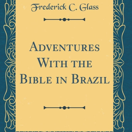 Adventures With the Bible in Brazil Classic Reprint