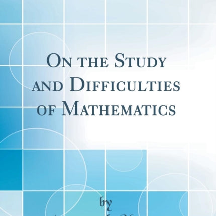 On the Study and Difficulties of Mathematics Classic Reprint