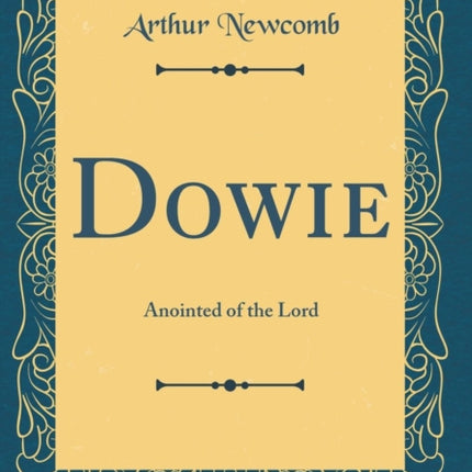Dowie Anointed of the Lord Classic Reprint