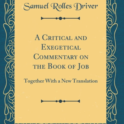 A Critical and Exegetical Commentary on the Book of Job Together With a New Translation Classic Reprint