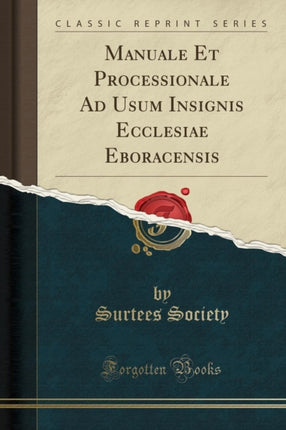 Manuale Et Processionale Ad Usum Insignis Ecclesiae Eboracensis Classic Reprint