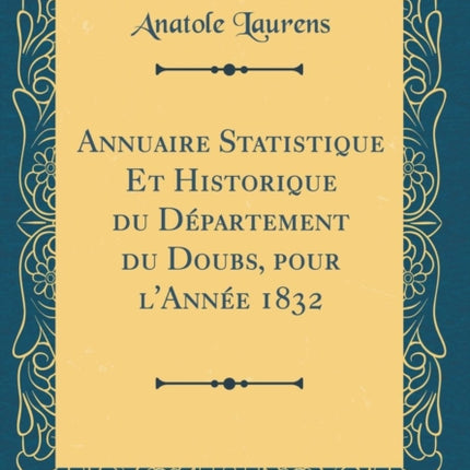 Annuaire Statistique Et Historique du Département du Doubs pour lAnnée 1832 Classic Reprint