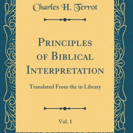 Principles of Biblical Interpretation Vol 1 Translated From the in Library Classic Reprint