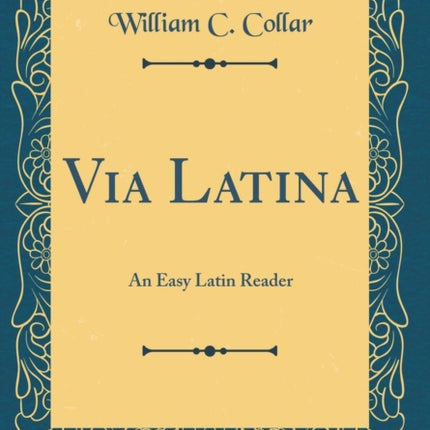 Via Latina An Easy Latin Reader Classic Reprint