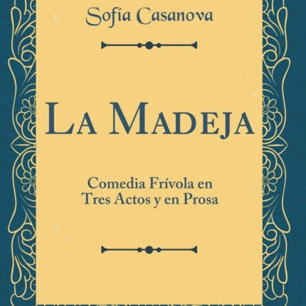 La Madeja Comedia Frvola en Tres Actos y en Prosa Classic Reprint