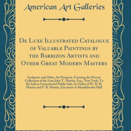 De Luxe Illustrated Catalogue of Valuable Paintings by the Barbizon Artists and Other Great Modern Masters Sculpture and Other Art Property Forming  York To Be Sold at Unrestricted Public Sale