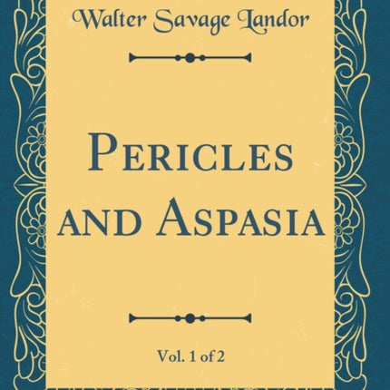 Pericles and Aspasia Vol 1 of 2 Classic Reprint