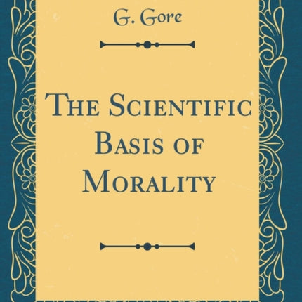 The Scientific Basis of Morality Classic Reprint