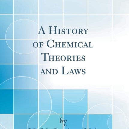 A History of Chemical Theories and Laws Classic Reprint