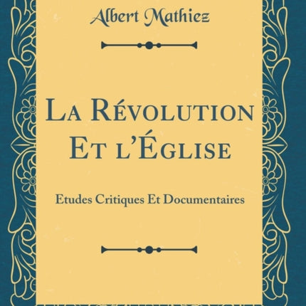 La Rvolution Et lglise tudes Critiques Et Documentaires Classic Reprint