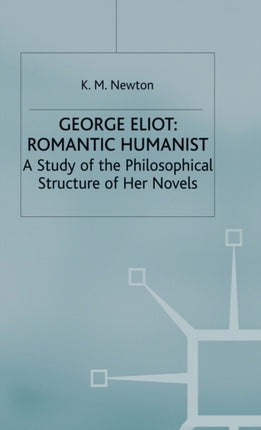 George Eliot: Romantic Humanist: A Study of the Philosophical Structure of her Novels