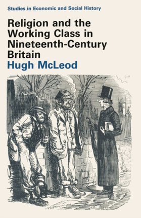 Religion and the Working Class in NineteenthCentury Britain Studies in Economic and Social History
