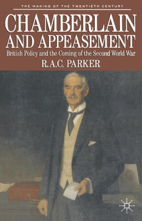 Chamberlain and Appeasement British Policy and the Coming of the Second World War The Making of the Twentieth Century