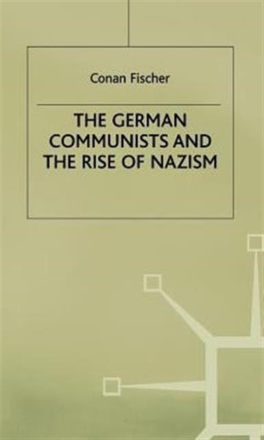 The German Communists and the Rise of Nazism