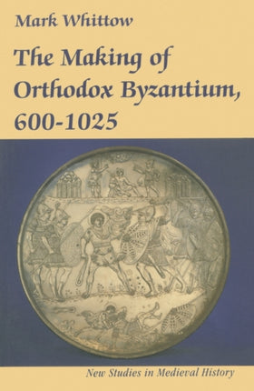 The Making of Orthodox Byzantium 6001025 New Studies in Medieval History