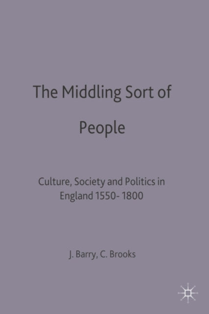 The Middling Sort of People Culture Society and Politics in England 15501800 Themes in Focus
