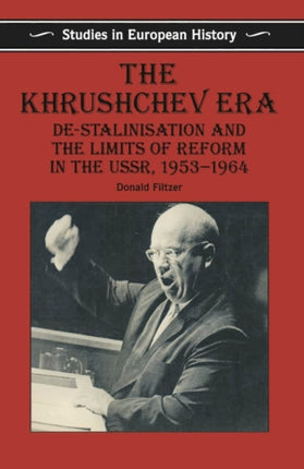 The Khrushchev Era DeStalinization and the Limits of Reform in the USSR 195364 Studies in European History