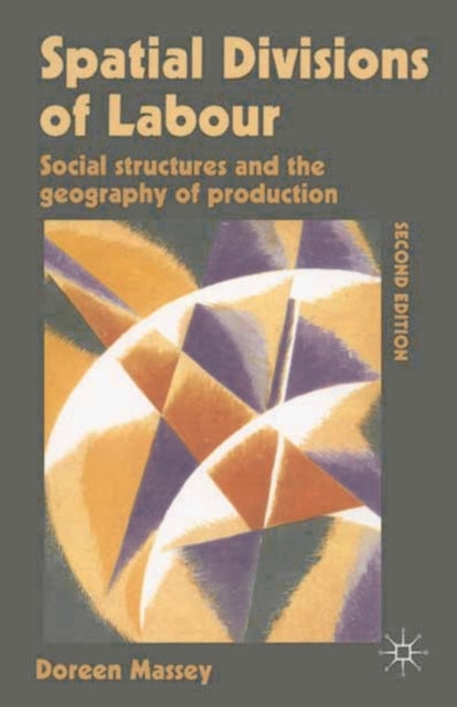 Spatial Divisions of Labour Social Structures and the Geography of Production Social Relations and the Geography of Production