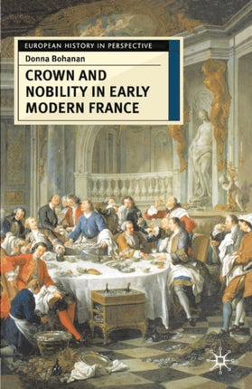 Crown and Nobility in Early Modern France European History in Perspective
