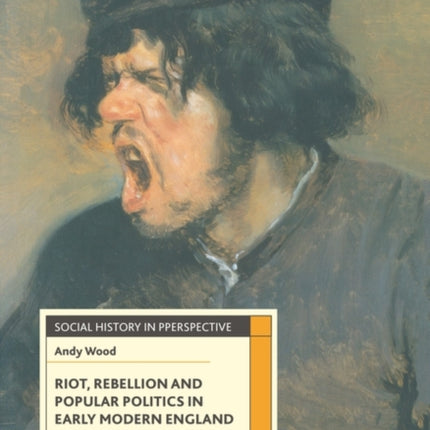 Riot Rebellion and Popular Politics in Early Modern England Social History in Perspective