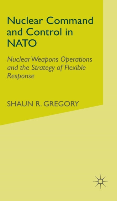 Nuclear Command and Control in NATO Nuclear Weapons Operations and the Strategy of Flexible Response