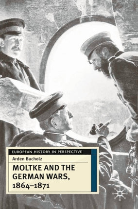 Moltke and the German Wars 18641871 European History in Perspective
