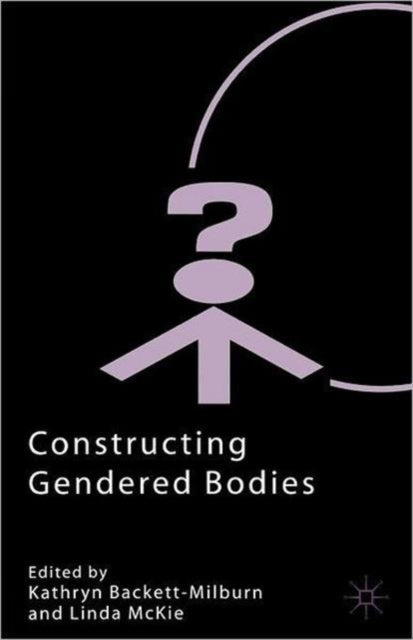 Constructing Gendered Bodies Explorations in Sociology British Sociological Association Conference Volume Series