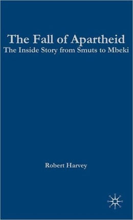 The Fall of Apartheid The Inside Story from Smuts