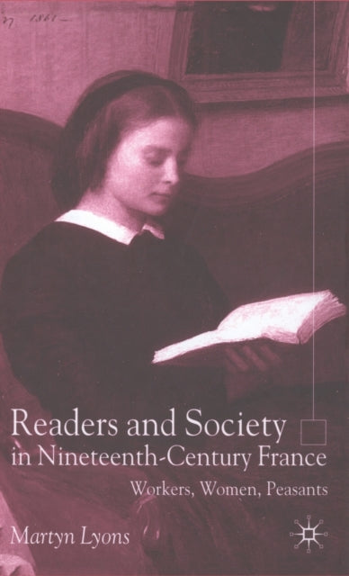 Readers and Society in Nineteenth-Century France: Workers, Women, Peasants