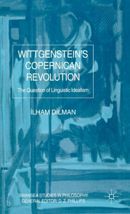 Wittgensteins Copernican Revolution The Question of Linguistic Idealism Swansea Studies in Philosophy
