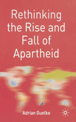 Rethinking the Rise and Fall of Apartheid South Africa and World Politics Rethinking World Politics