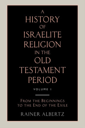 A History of Israelite Religion in the Old Testament Period Volume 1 from the Beginnings to the End of the Exile